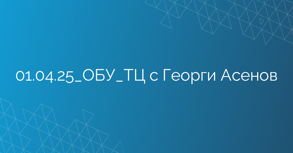 01.04.25_ОБУ_ТЦ с Георги Асенов