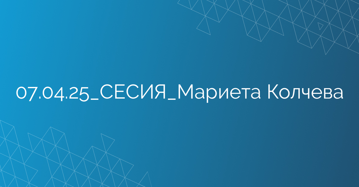 07.04.25_СЕСИЯ_Мариета Колчева