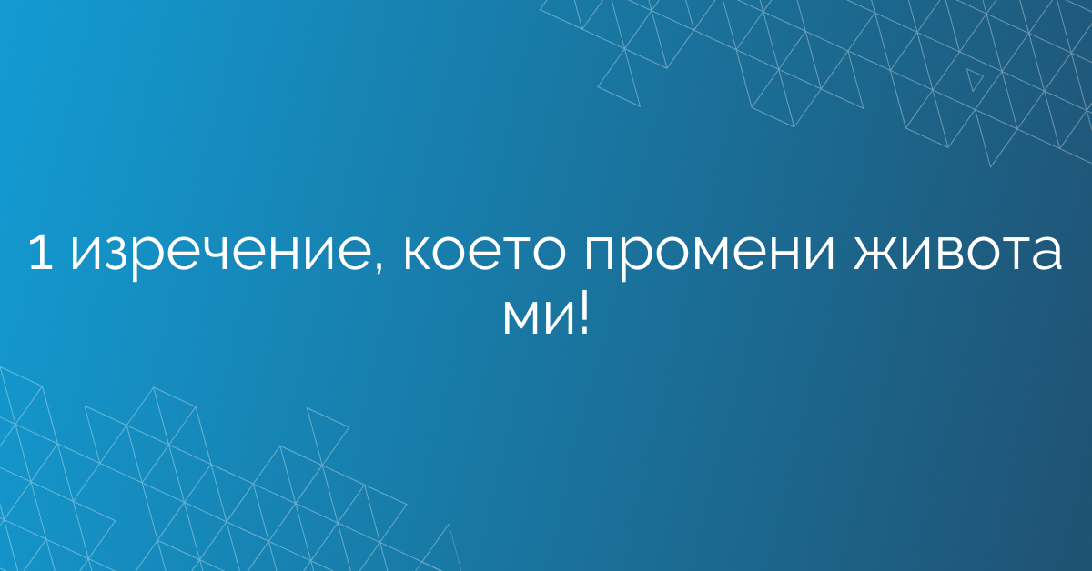 1 изречение, което промени живота ми!