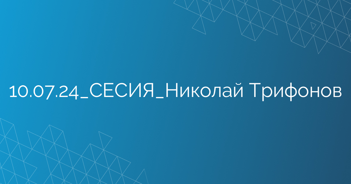 10.07.24_СЕСИЯ_Николай Трифонов