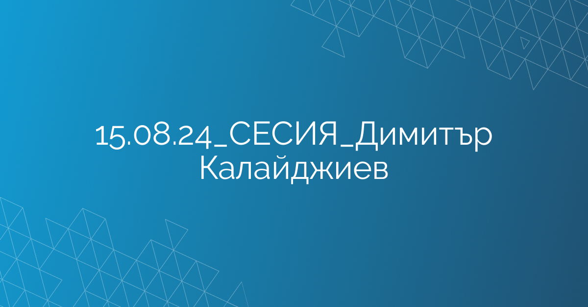 15.08.24_СЕСИЯ_Димитър Калайджиев