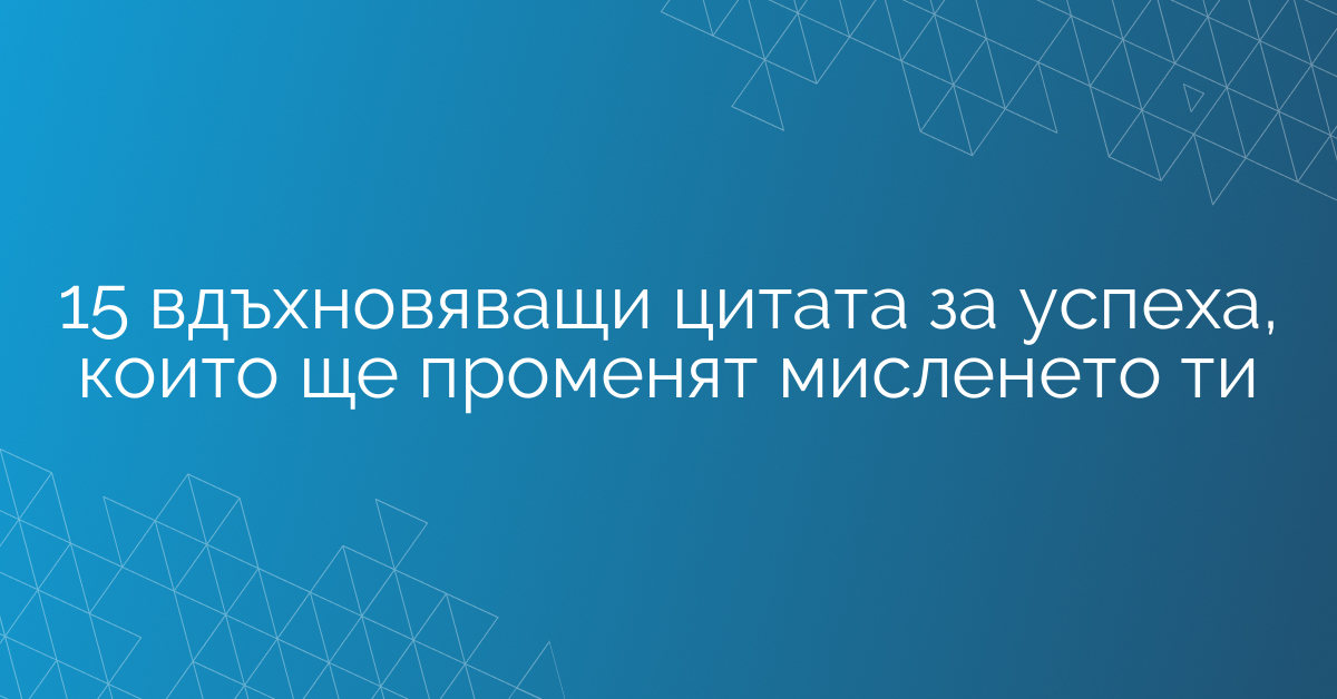 15 вдъхновяващи цитата за успеха, които ще променят мисленето ти
