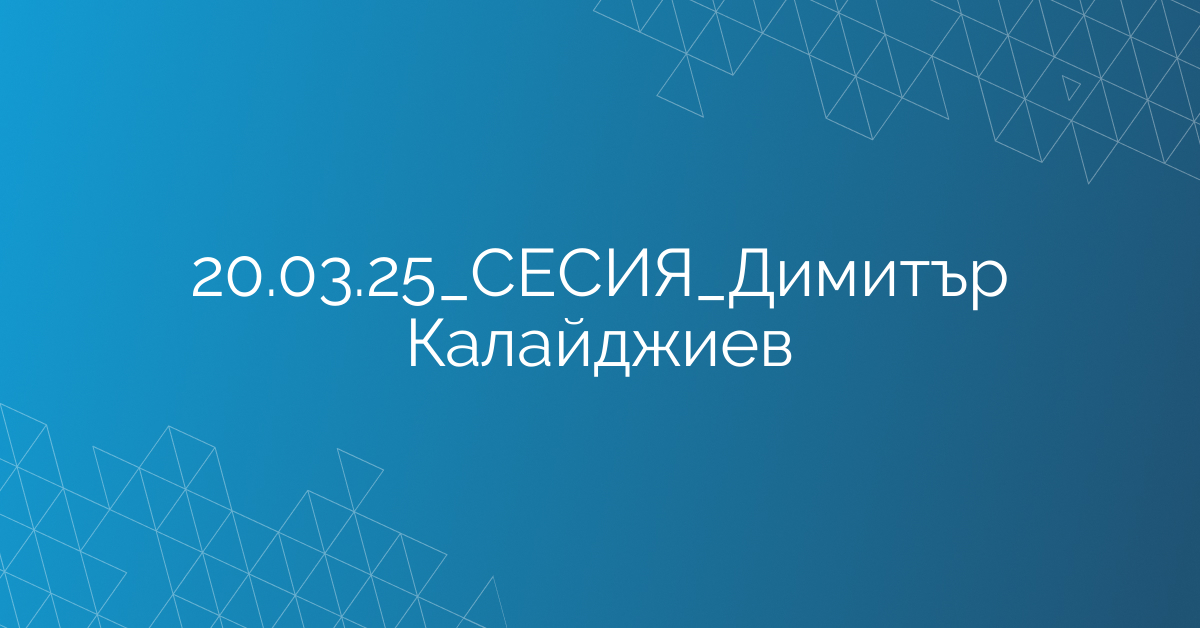 20.03.25_СЕСИЯ_Димитър Калайджиев