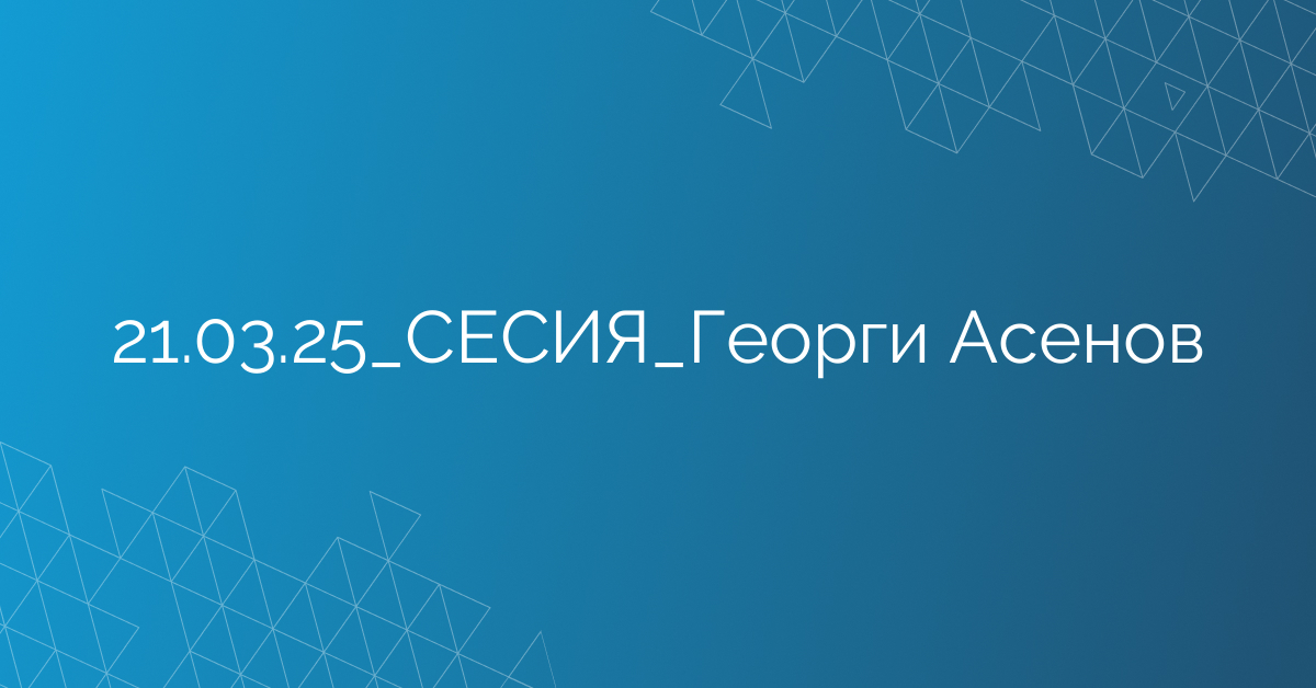 21.03.2025 СЕСИЯ Георги Асенов