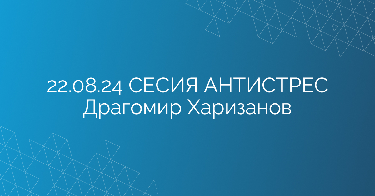 22.08.24 СЕСИЯ АНТИСТРЕС Драгомир Харизанов