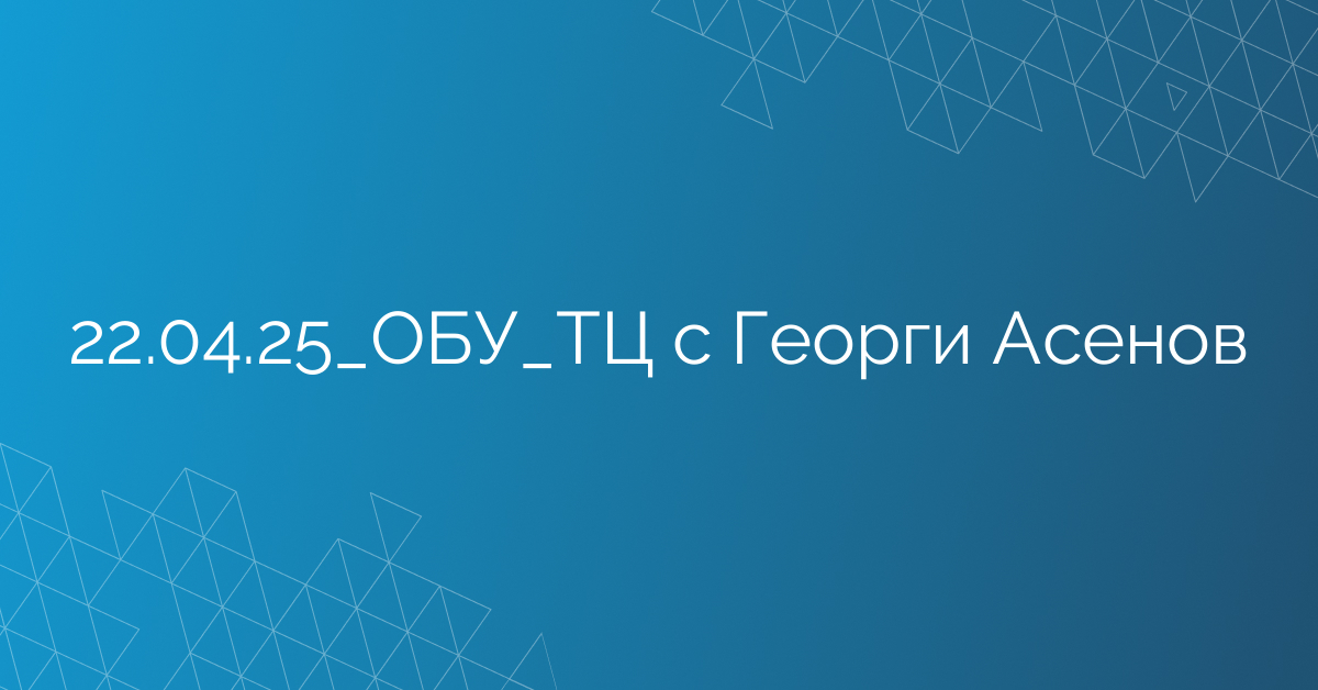 22.04.25_ОБУ_ТЦ с Георги Асенов