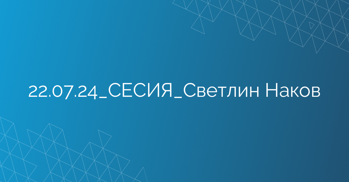 22.07.2024 СЕСИЯ Светлин Наков