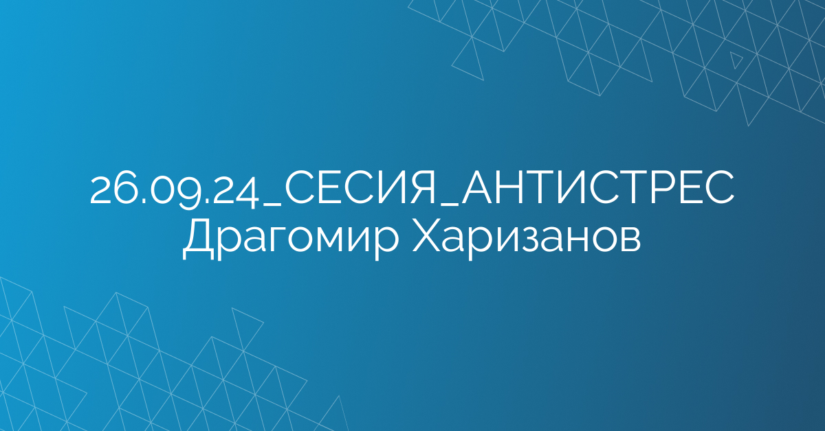 26.09.24_СЕСИЯ_АНТИСТРЕС Драгомир Харизанов