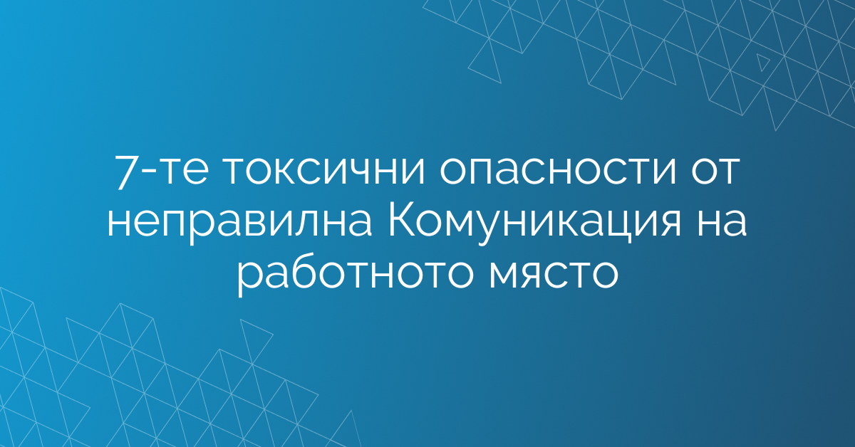 7-те токсични опасности от неправилна Комуникация на работното място