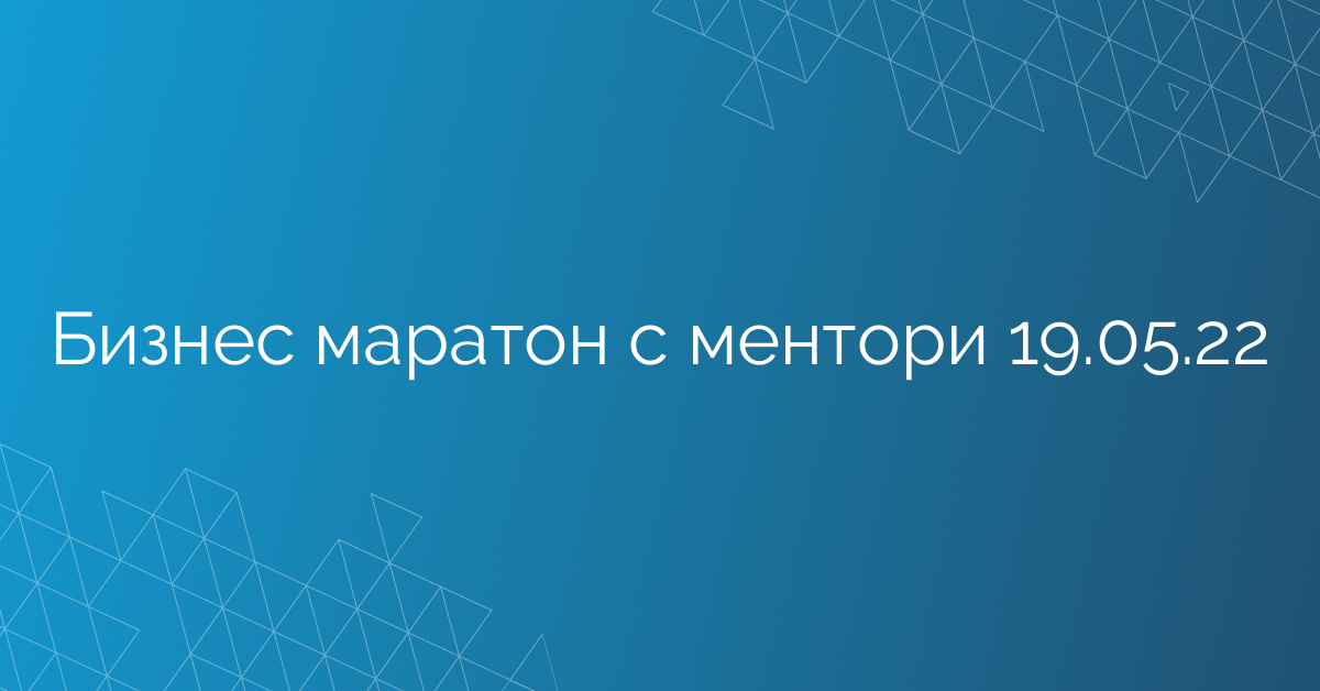 Бизнес маратон с ментори 19.05.22