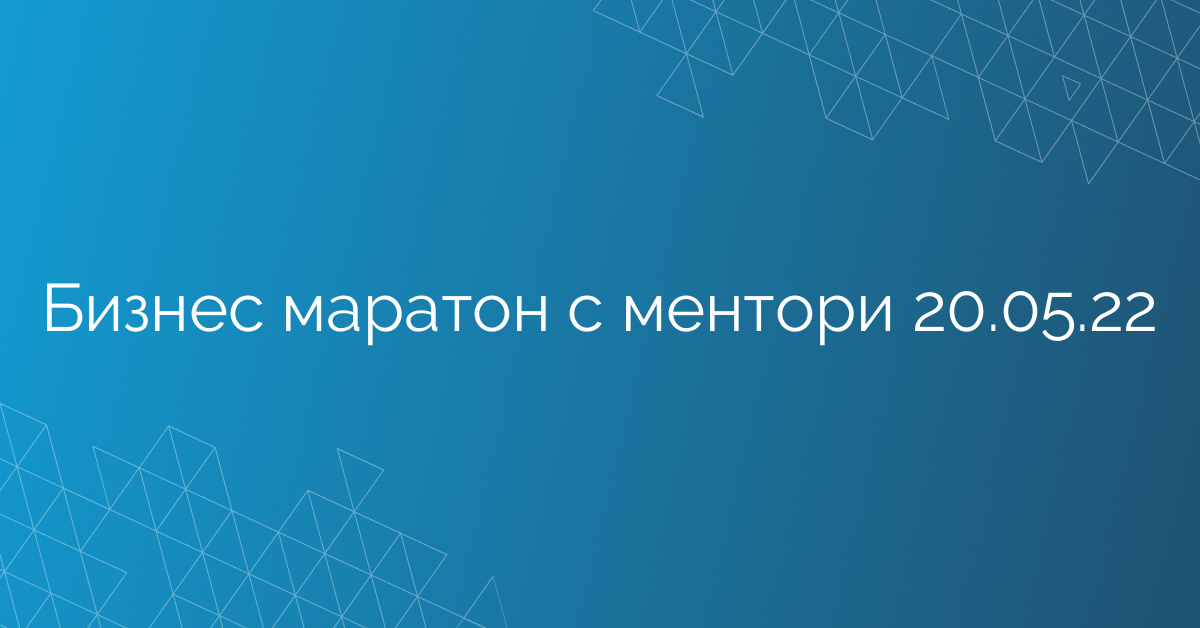 Бизнес маратон с ментори 20.05.22