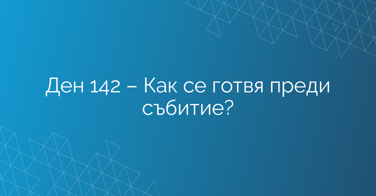 Ден 142 – Как се готвя преди събитие?