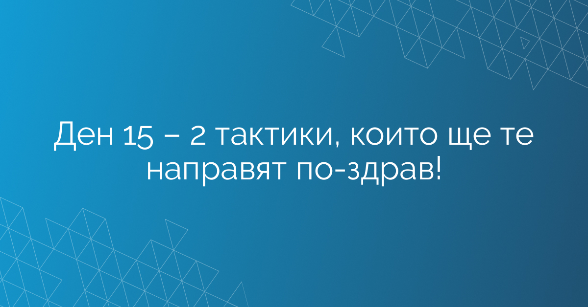 Ден 15 – 2 тактики, които ще те направят по-здрав!