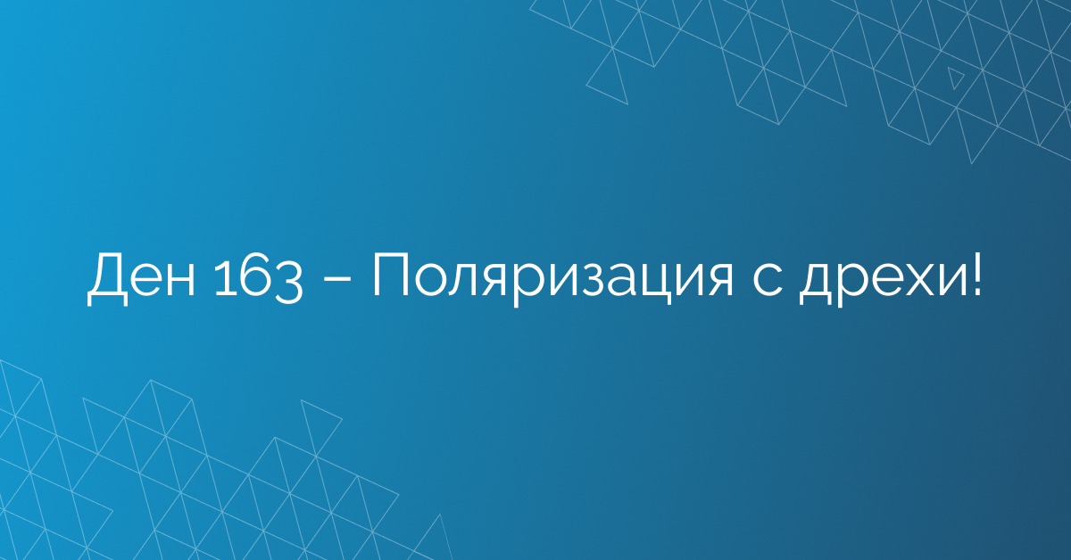 Ден 163 – Поляризация с дрехи!