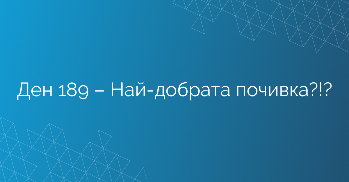 Ден 189 – Най-добрата почивка?!?