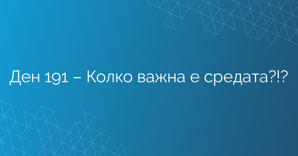 Ден 191 – Колко важна е средата?!?