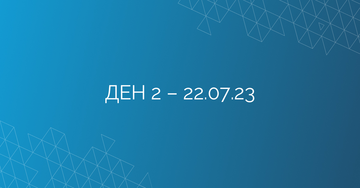 ДЕН 2 – 22.07.23