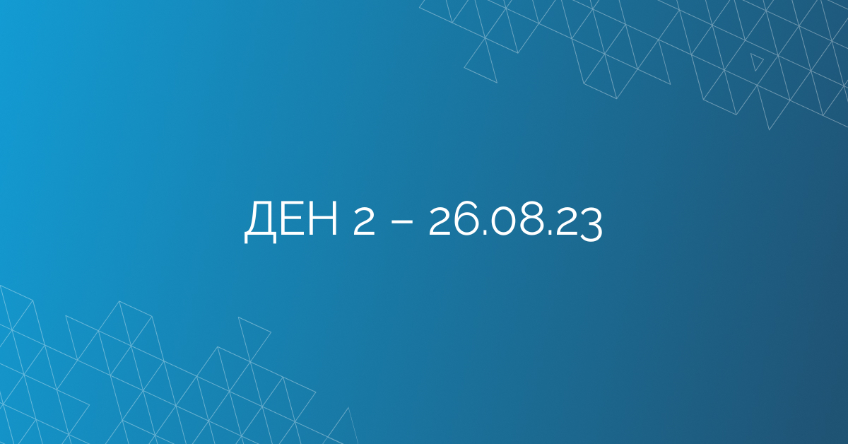 ДЕН 2 – 26.08.23