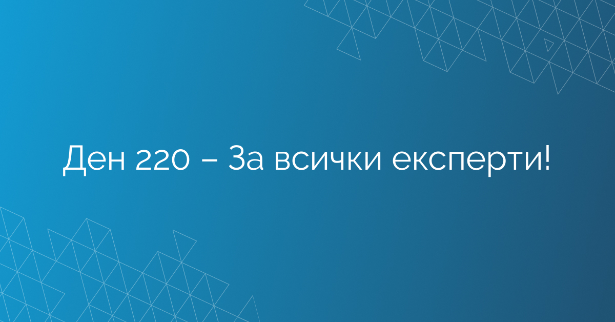 Ден 220 – За всички експерти!