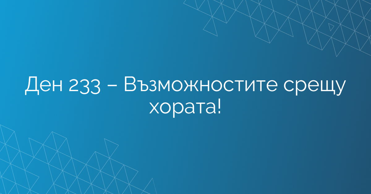Ден 233 – Възможностите срещу хората!