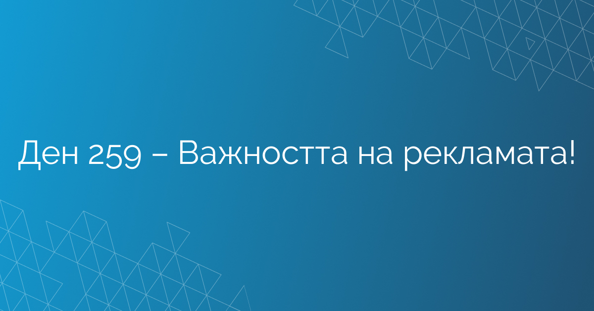 Ден 259 – Важността на рекламата!
