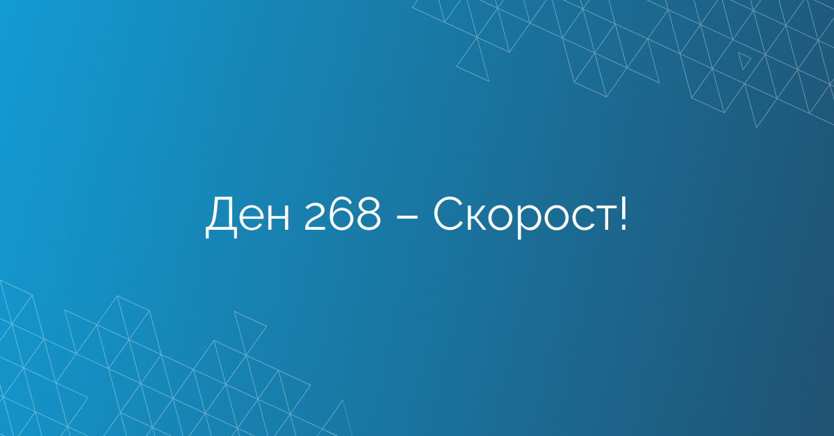 Ден 268 – Скорост!