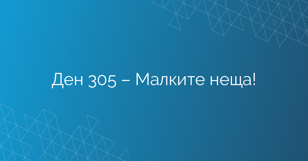Ден 305 – Малките неща!