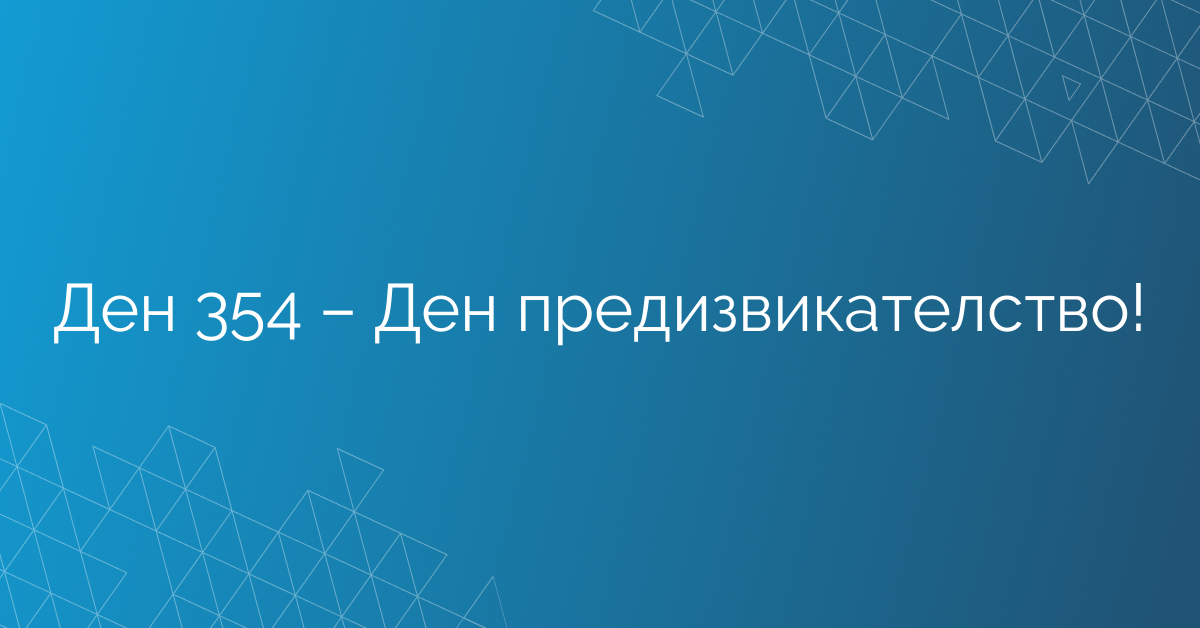 Ден 354 – Ден предизвикателство!