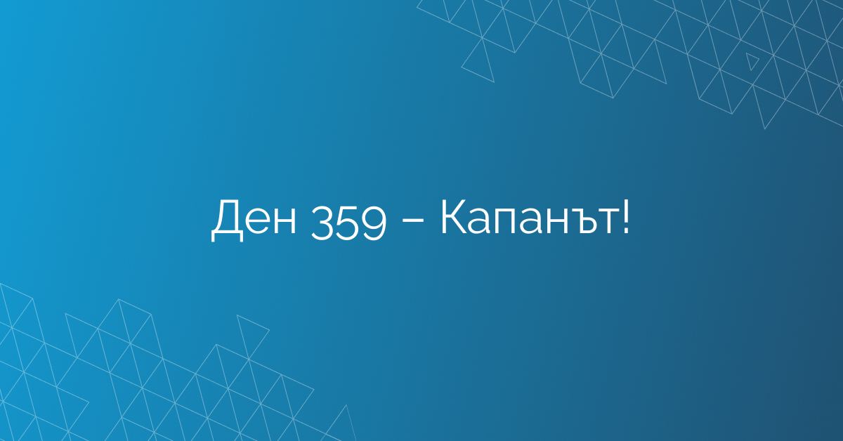 Ден 359 – Капанът!