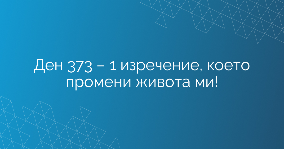 Ден 373 – 1 изречение, което промени живота ми!