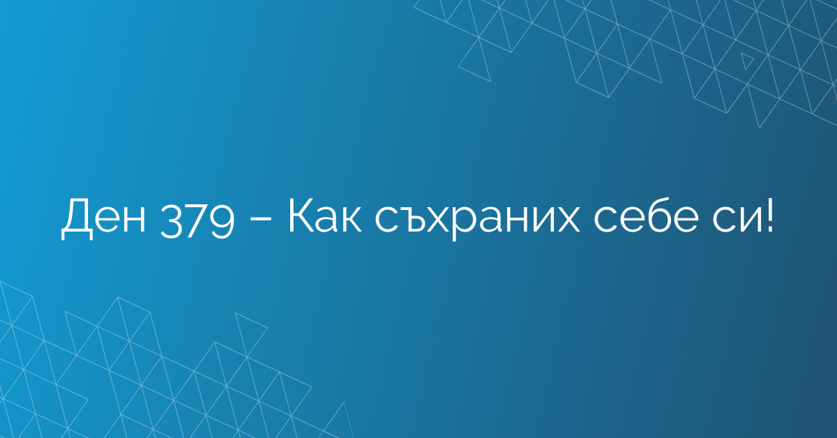 Ден 379 – Как съхраних себе си!