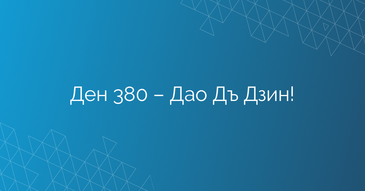 Ден 380 – Дао Дъ Дзин!
