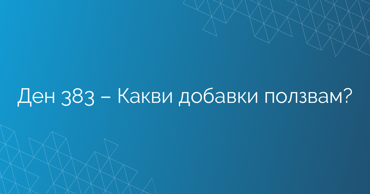 Ден 383 – Какви добавки ползвам?