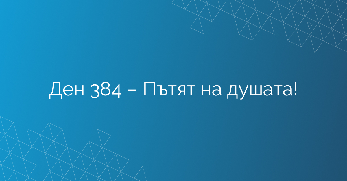 Ден 384 – Пътят на душата!