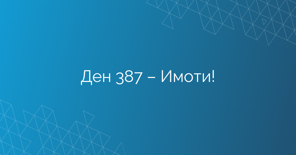 Ден 387 – Имоти!