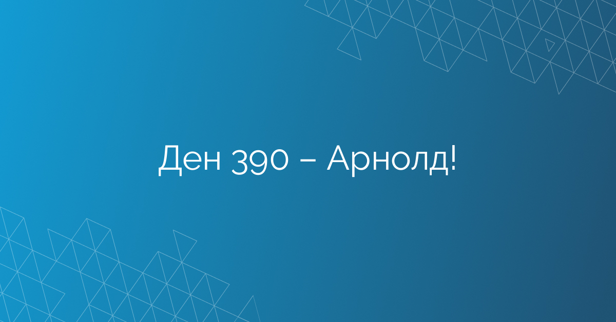 Ден 390 – Арнолд!