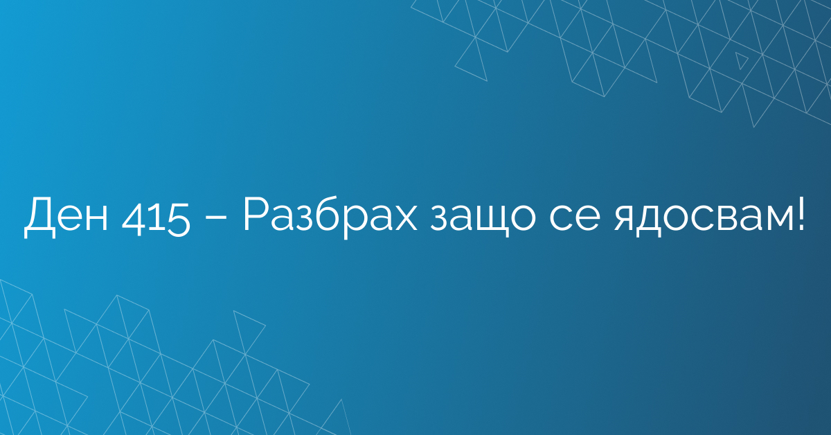 Ден 415 – Разбрах защо се ядосвам!