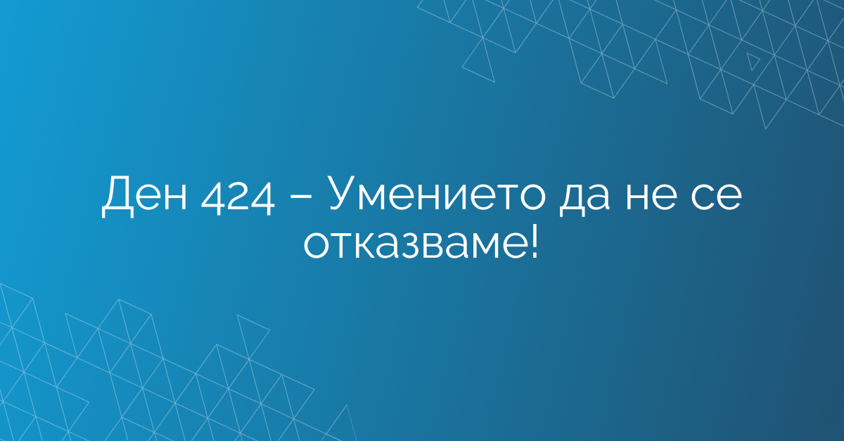 Ден 424 – Умението да не се отказваме!