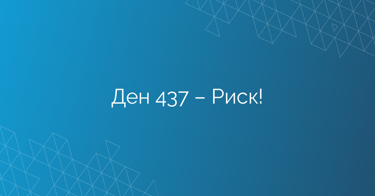 Ден 437 – Риск!