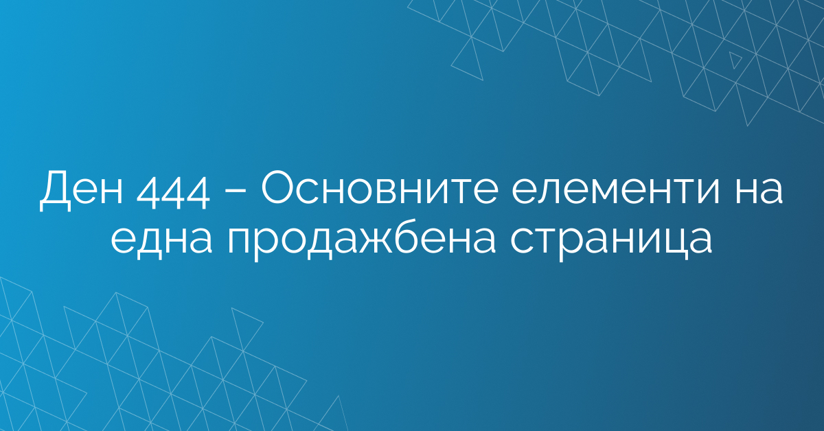 Ден 444 – Основните елементи на една продажбена страница