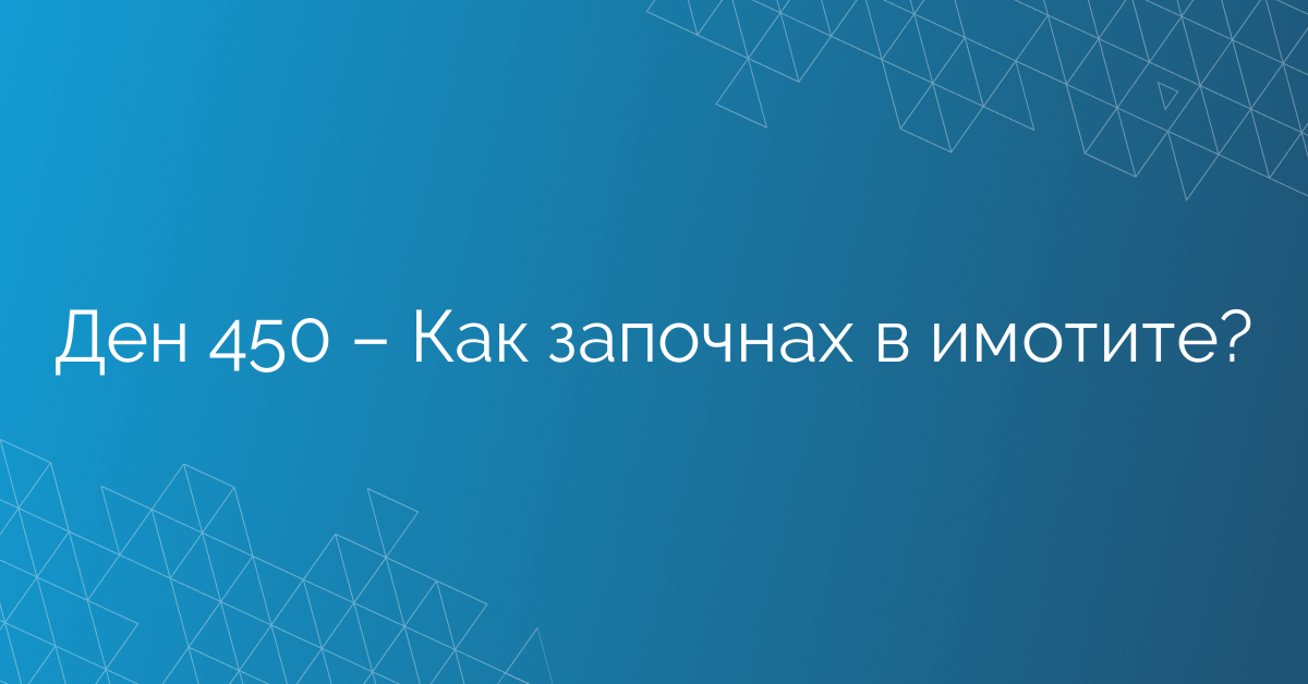 Ден 450 – Как започнах в имотите?