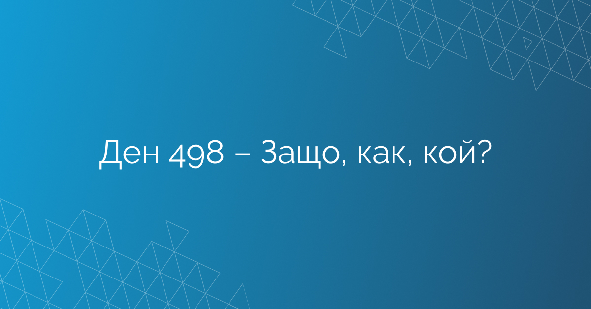 Ден 498 – Защо, как, кой?
