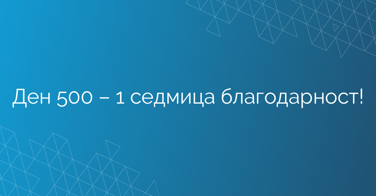 Ден 500 – 1 седмица благодарност!