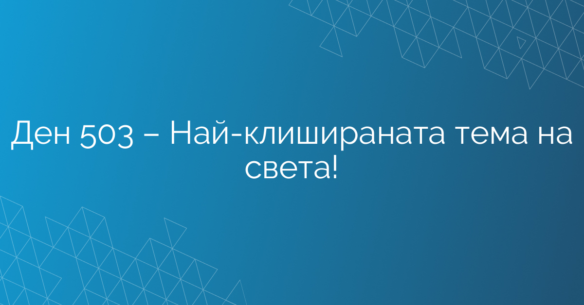 Ден 503 – Най-клишираната тема на света!
