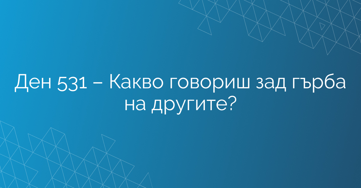 Ден 531 – Какво говориш зад гърба на другите?