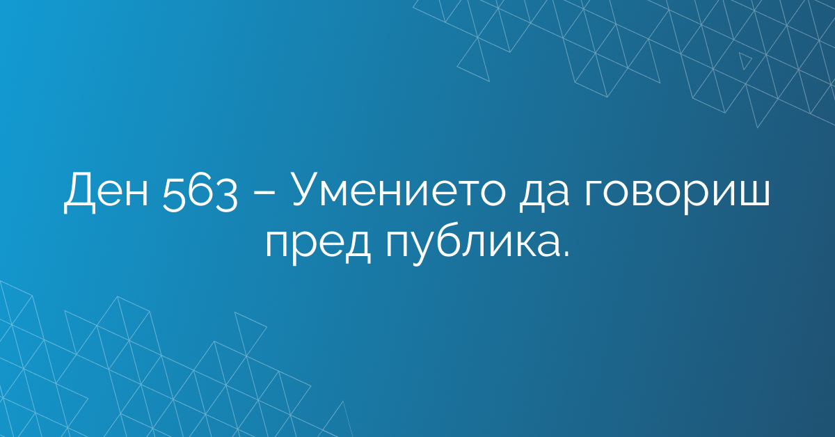 Ден 563 – Умението да говориш пред публика.