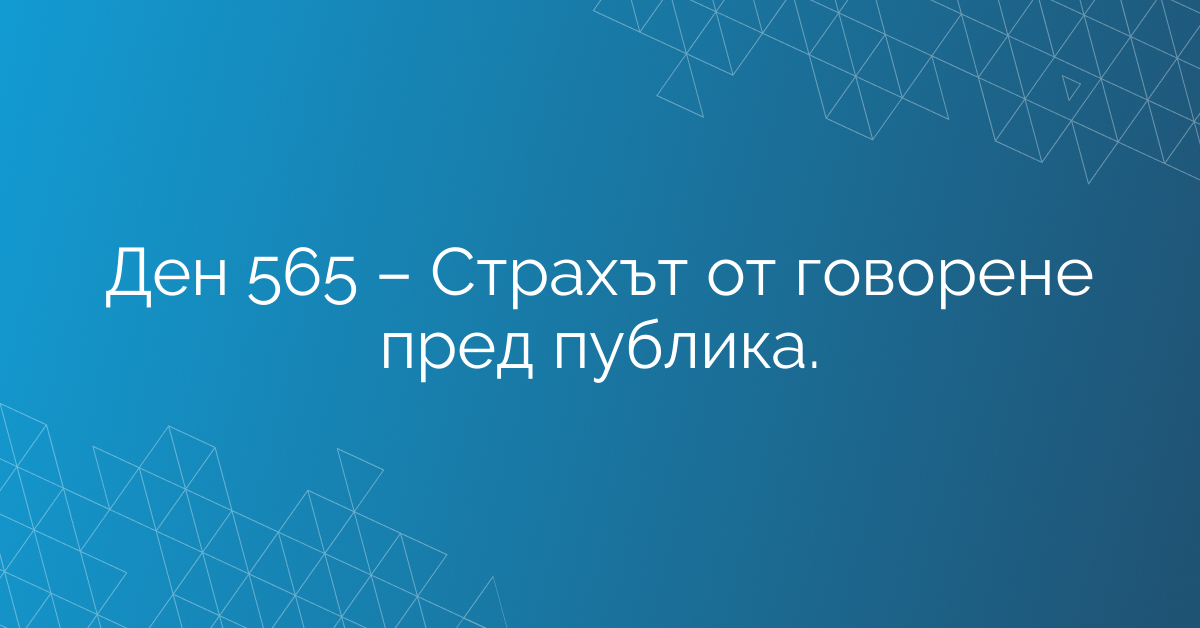 Ден 565 – Страхът от говорене пред публика.