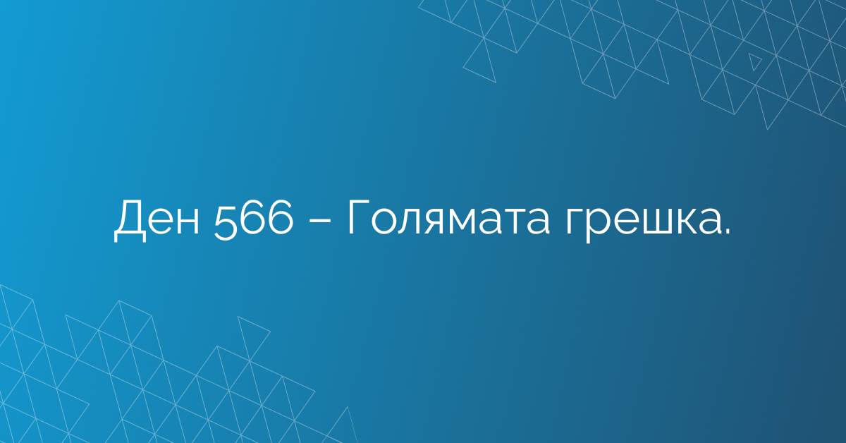 Ден 566 – Голямата грешка.