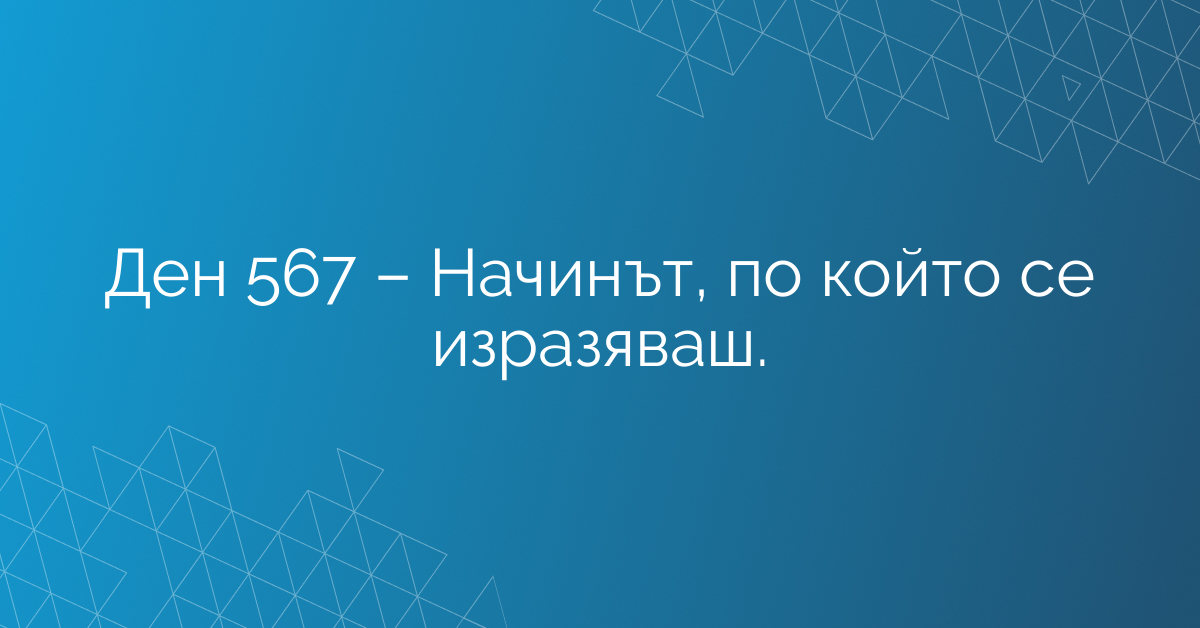 Ден 567 – Начинът, по който се изразяваш.