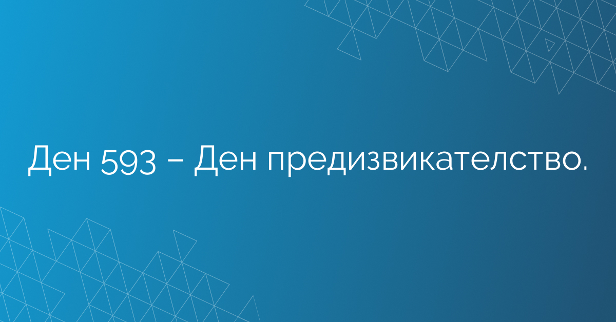 Ден 593 – Ден предизвикателство.